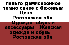 пальто демисезонное темно-синее с бежевым › Цена ­ 2 000 - Ростовская обл. Одежда, обувь и аксессуары » Женская одежда и обувь   . Ростовская обл.